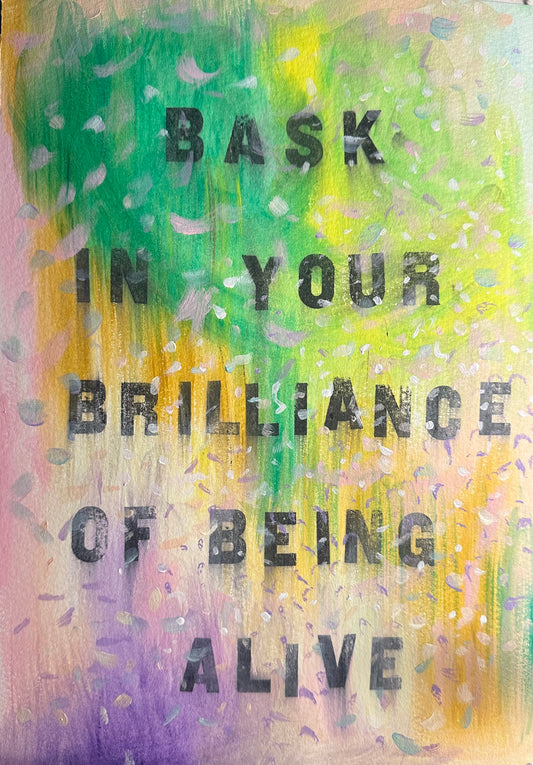 April 11th 2024 - Bask in your brilliance of being alive